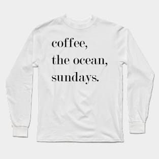 Coffee, The Ocean, Sundays. Long Sleeve T-Shirt